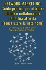 Network Marketing: Guida pratica per attrarre clienti e collaboratori nella tua 