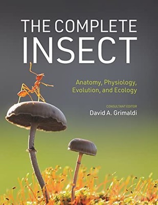 The Complete Insect: Anatomy, Physiology, Evolution, and Ecology, Grimaldi..
