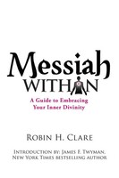 Messiah Within A Guide To Embracing Your Inner Divinity Robin H. Clare Buch 2012