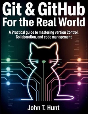 Git & GitHub for the Real World: A Practical Guide to Mastering Version Control,