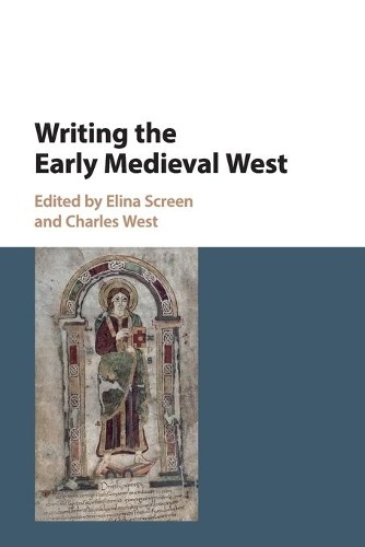Writing the Early Medieval West by Elina Screen, Charles West - 9781316648162