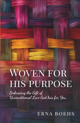 Woven for His Purpose: Embracing the Gift of Unconditional Love God Ha Hardcover