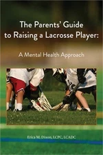 The Parents' Guide to Raising a Lacrosse Player: A Mental Health Approach: A Men