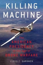 Killing Machine : The American Presidency in the Age of Drone War