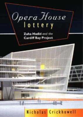 Opera House Lottery: Zaha Hadid and the Cardiff Bay Project, Nicholas Crickhowel