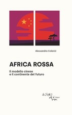 Africa rossa. Il modello cinese e il continente del futuro - Colarizi Alessandra