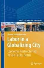 Labor in a Globalizing City: Economic Restructuring in S?o Paulo, Brazil by Simo
