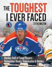 The Toughest I Ever Faced: Hockey Hall of Fame Players Remember Rivals, Teammat,
