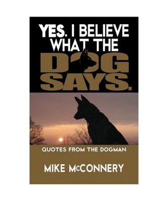 Yes. I believe what the dog says.: Quotes from a Dogman [Mike McConnery Dogman],