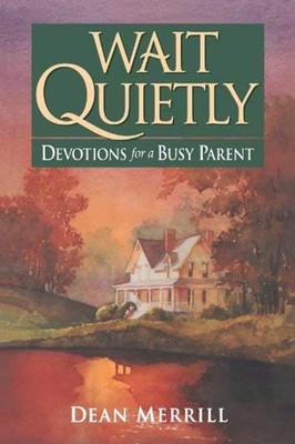 Wait Quietly : Devotions for a Busy Parent Paperback Dean Merrill
