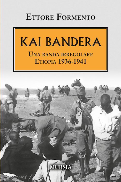 KAI BANDERA. UNA BANDA IRREGOLARE. ETIOPIA 1936-1941  - FORMENTO ETTORE - Ugo