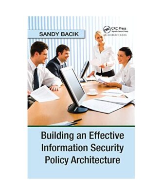 Building an Effective Information Security Policy Architecture, Sandy Bacik
