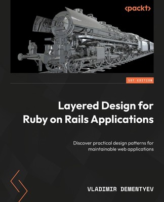 Layered Design for Ruby on Rails Applications: Discover practical design.. PA...