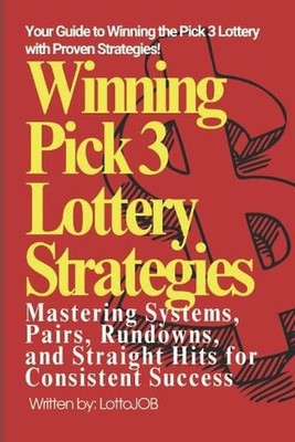 Winning Pick 3 Lottery Strategies: Mastering Systems, Pairs, Rundowns, and Strai