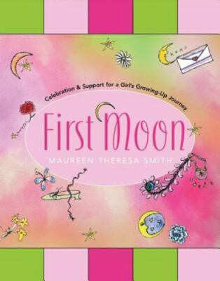 First Moon : Celebration and Support for a Girl's Growing-Up Journey by Maureen 