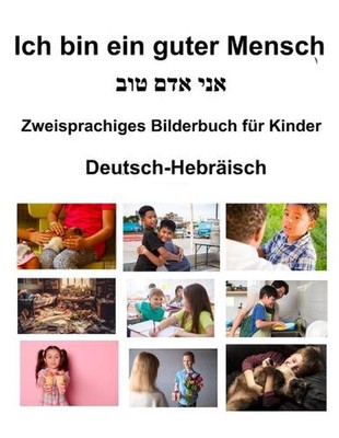 Deutsch-Hebrisch Ich bin ein guter Mensch Zweisprachiges Bilderbuch fr Kinder by