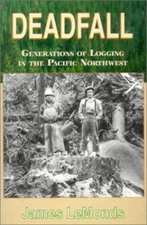 Deadfall: Generations of Logging in the Pacific Northwest by Lemonds, James