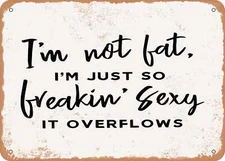 METAL SIGN - I'm Just So Freakin Sexy It Overflows - 2 - Vintage Look Sign