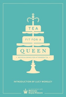 Tea Fit for a Queen : Recipes and Drinks for Afternoon Tea Hardco