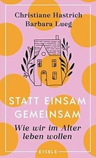 Statt einsam gemeinsam: Wie wir im Alter lebe...