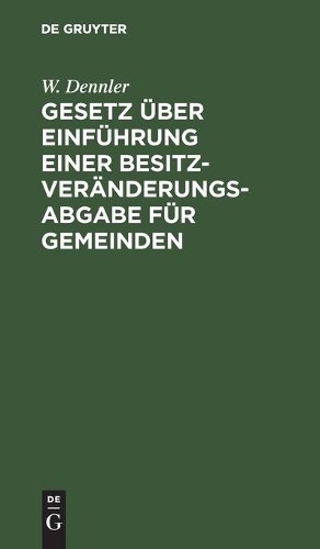 W Dennler Gesetz Über Einführung Einer Besitzveränderungsabgabe Für G (Hardback)