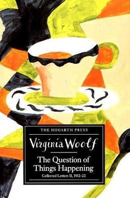 The Question of Things Happening. (Collected Letters, vol. 2: 1912-22). Woolf, V