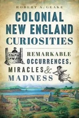 Robert A. Geake Colonial New England Curiosities (Paperback)