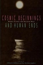 Cosmic Beginnings and Human Ends: Where Science and Religion Meet by Matthews