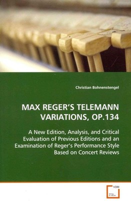 Max Reger's Telemann Variations, Op.134: A New Edition, Analysis, and Critical E
