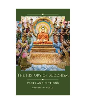 The History of Buddhism: Facts and Fictions, Geoffrey Goble