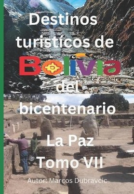Destinos turisticos de Bolivia del Bicentenario La Paz: Tomo VII by Marcos Dubra