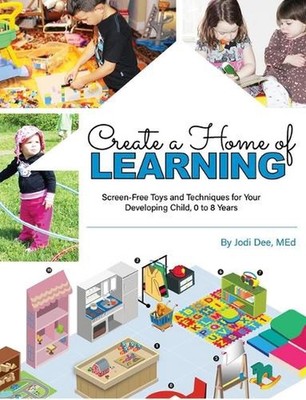 Create a Home of Learning: Screen-Free Toys and Techniques for Your Developing C
