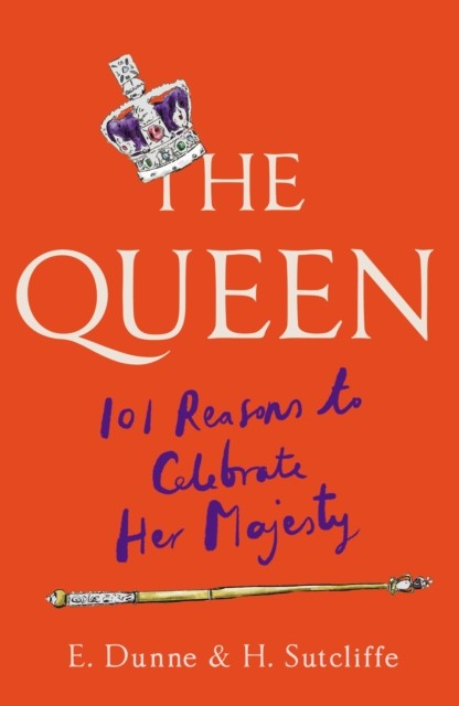 The Queen 101 Reasons to Celebrate Her Majesty by E. Dunne (Hardback Book)