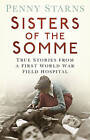 Sisters of the Somme: True Stories from a First World War Field Hospital by Penny Starns (Paperback, 2016)