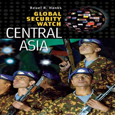 Global Security Watch--Central Asia Reuel Hanks Hardcover Bloomsb
