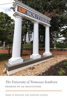 The University of Tennessee Southern: Rebirth of an Institution by Mark La Branc