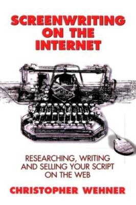Screenwriting on the Internet: Researching, Writing and Selling Your Scri - GOOD
