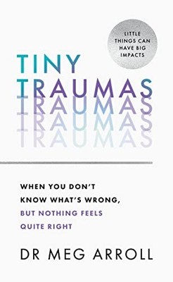 Tiny Traumas: When you don t know wh..., Arroll, Dr Meg