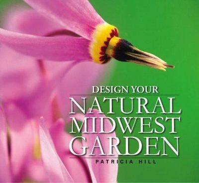 Design Your Natural Midwest Garden by Patricia Hill