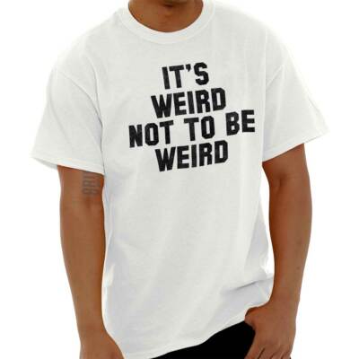 Weird Not Be Funny Sarcastic Unique Nerdy Womens or Mens Crewneck T Shirt Tee