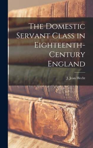 The Domestic Servant Class in Eighteenth-century England by J Jean Hecht: New - Picture 1 of 1
