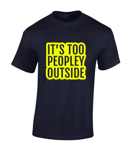 Its Too Peopley Outside Funny Joke Comedy Meme Unisex T-Shirt - Picture 1 of 11