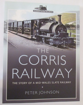 Corris Railway : The Story of a Mid-Wales Slate Railway by Peter Johnson (2023,
