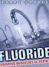 Fluoride: Drinking Ourselves to Death by Groves