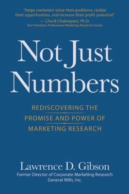 Not Just Numbers: Rediscovering the Promise and Power of Marketing Research, Gib