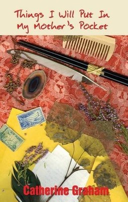 Things I Will Put In My Mother s Po..., Catherine Graha