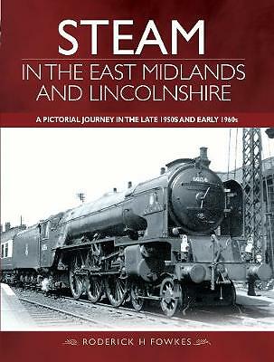 Steam in the East Midlands and Lincolnshire: A Pictorial Journey in the Late 50s
