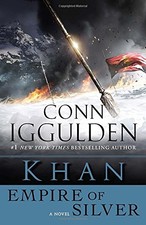 KHAN: EMPIRE OF SILVER: A NOVEL (THE KHAN DYNASTY) By Conn Iggulden **Mint**