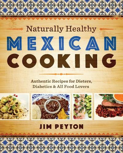 Naturally Healthy Mexican Cooking – Authentic Recipes for Dieters, Diabetics, a…