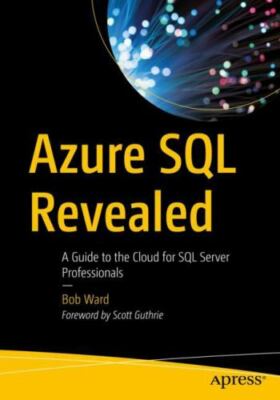 Azure SQL Revealed: A Guide to the Cloud for SQL Server Professionals, Ward, Bob